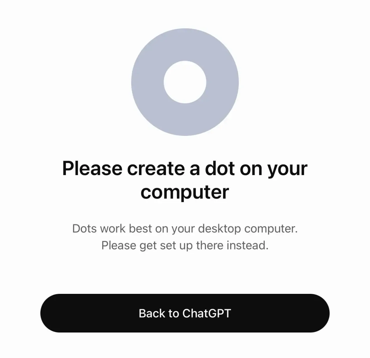 A white screen displays a gray ring above the message, “Please create a dot on your computer,” with smaller text: “Dots work best on your desktop computer. Please get set up there instead.” A black button at the bottom says “Back to ChatGPT.”